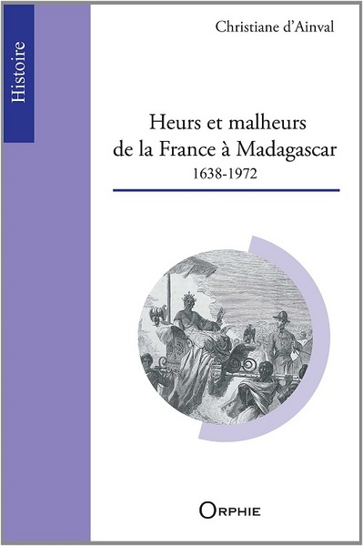 Heurs et malheurs de la France à Madagascar : 1638-1972