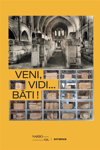 Veni, vidi... Bâti ! : de la pierre au musée : [ouvrage conçu à l'occasion de l' exposition "Veni, Vidi... Bâti ! De la pierre au musée", présentée au musée Narbo Via, à Narbonne, en 2021]