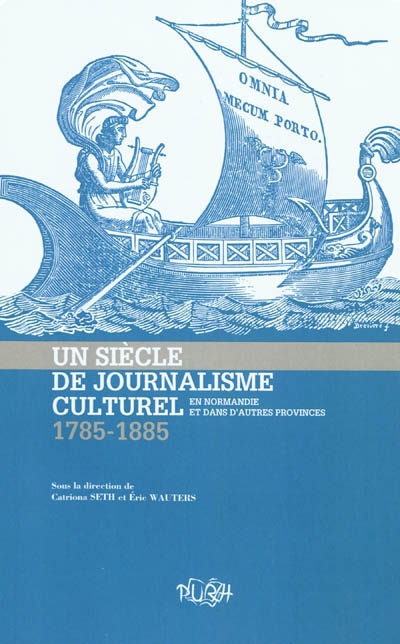 Un siècle de journalisme culturel en Normandie et dans d'autres provinces : 1785-1885