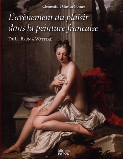 L'avènement du plaisir dans la peinture française : de Le Brun à Watteau
