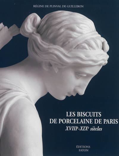 Les biscuits de porcelaine de Paris : XVIIIe-XIXe siècles