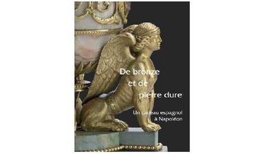 De bronze et de pierre dure : un cadeau espagnol à Napoléon : [exposition, 19 octobre 2013-3 février 2014], château de Fontainebleau