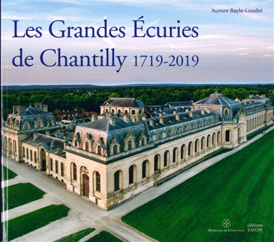 Les Grandes Ecuries de Chantilly : 1719-2019 : exposition, Chantilly, Musée Condé, du 21 septembre 2019 au 5 janvier 2020