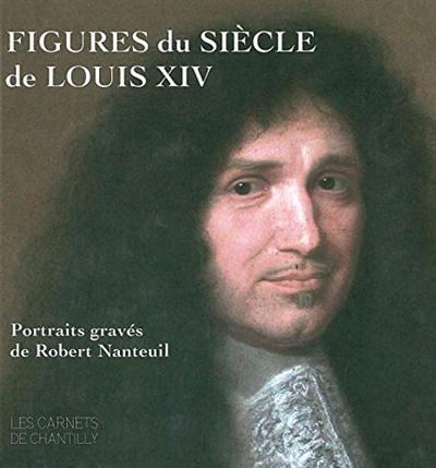 Figures du siècle de Louis XIV : portraits gravés de Robert Nanteuil, (v. 1623-1678) : [exposition, Chantilly, Musée Condé, 20 octobre 2019-5 janvier 2020]