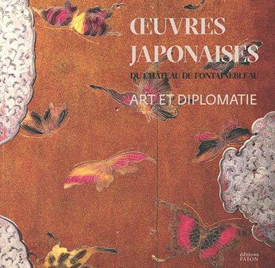 Art et diplomatie : les oeuvres japonaises du château de Fontainebleau (1862-1864) : exposition, Fontainebleau, Musée national du château de Fontainebleau, du 4 juin au 20 septembre 2021