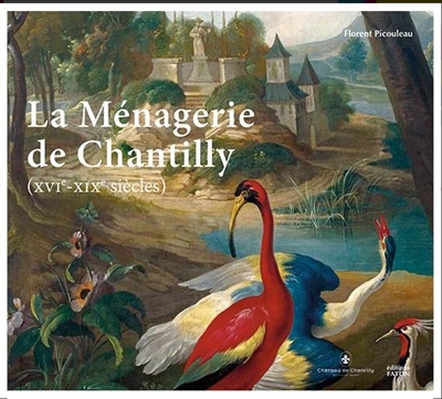 La ménagerie de Chantilly, XVIe-XIXe siècles : [exposition, Château de Chantilly, Cabinet des livres du Musée Condé, 7 septembre 2021-30 janvier 2022]