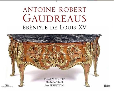 Antoine Robert Gaudreaus : Ebeniste de Louis XV