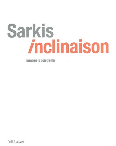 Sarkis : inclinaison : Jean-Marie Perdrix, Patrick Neu, artistes invités par Sarkis : [exposition, Paris,] musée Bourdelle, 26 janvier-3 juin 2007
