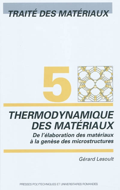 Traité des matériaux. 5 , Thermodynamique des matériaux : de l'élaboration des matériaux à la genèse des microstructures
