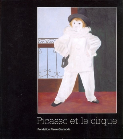 Picasso et le cirque : [exposition, Barcelone], Museu Picasso, 15 novembre 2006-18 février 2007, Martigny (Suisse), Fondation Pierre Gianadda, 9 mars-10 juin 2007