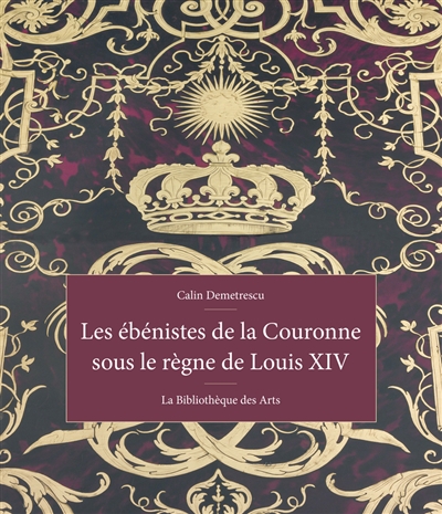 Les ebenistes de la Couronne sous le regne de Louis XIV