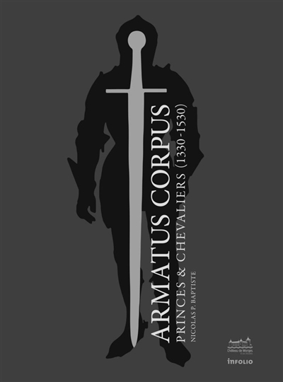 Armatus corpus : princes & chevaliers, 1330-1530 : 600 ans du duché de Savoie