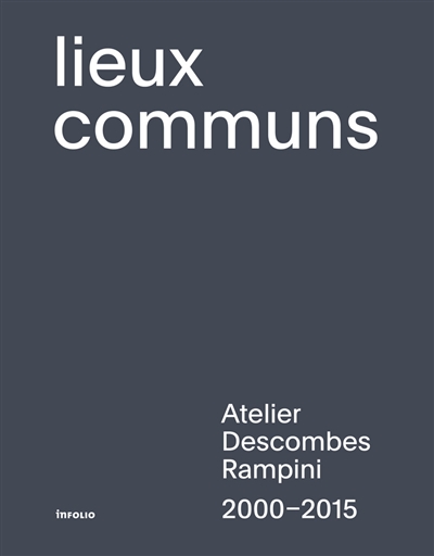 Lieux communs : Atelier Descombes Rampini, 2000-2015