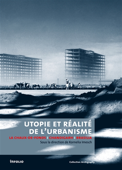 Utopie et réalité de l'urbanisme. : La Chaux-de-Fonds-Chandigarh-Brasilia