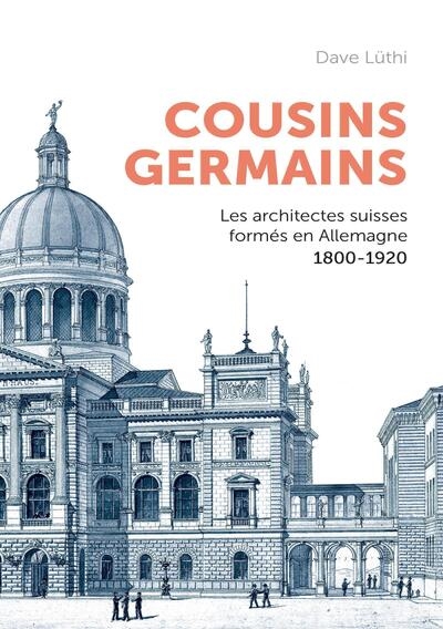 Cousins germains : les architectes suisses formés en Allemagne et leur carrière, 1800-1920