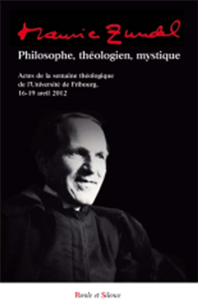 Maurice Zundel, philosophe, théologien, mystique : actes de la semaine théologique de l'Université de Fribourg, 16-19 avril 2012