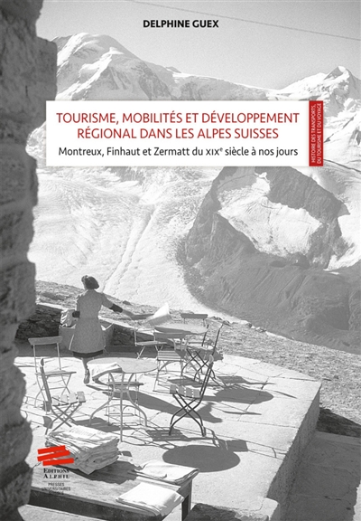 Tourisme, mobilités et développement régional dans les Alpes suisses : mise en scène et valeur territoriale : Montreux, Finhaut et Zermatt du XIXe siècle à nos jours