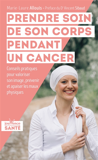 Prendre soin de son corps pendant un cancer : conseils pratiques pour valoriser son image, prévenir et apaiser les maux physiques