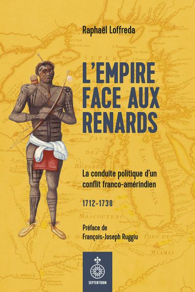 L'Empire face aux renards : la conduite politique d'un conflit franco-amérindien, 1712-1738