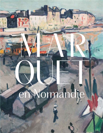 Marquet en Normandie : [exposition, MuMa, Musée d'art moderne André Malraux, Le Havre, du 22 avril au 24 septembre 2023