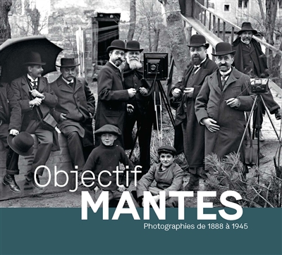 Objectif Mantes : photographies de 1888 à 1945 : [exposition, Mantes-la-Jolie, Musée de l'Hôtel-Dieu-Maximilien Luce, 13 décembre 2023-18 mars 2024]