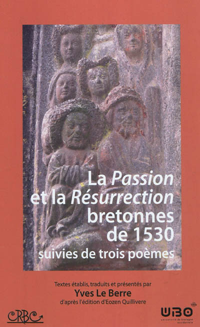 La "Passion" et la "Résurrection" bretonnes de 1530. Suivies de Tremenuan an ytron guerches Maria. Pemzec levenez Maria. Buhez mab den