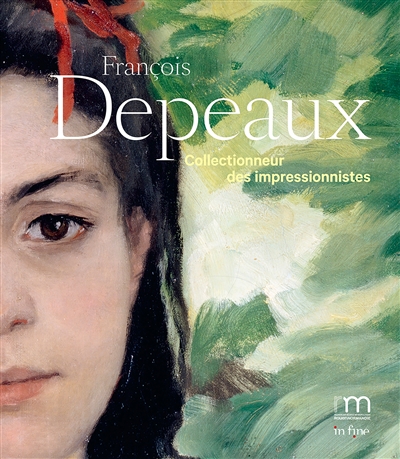 François Depeaux : collectionneur des impressionnistes : [exposition, Rouen, Musée des beaux-arts, 3 avril-7 septembre 2020]