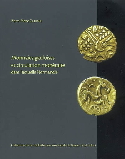 Monnaies gauloises et circulation monétaire dans l'actuelle Normandie : collection de la médiathèque municipale de Bayeux (Calvados)