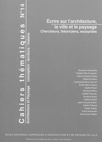 Cahiers thématiques. . 14 , Ecrire sur l'architecture, la ville et le paysage : chercheurs, théoriciens, essayistes