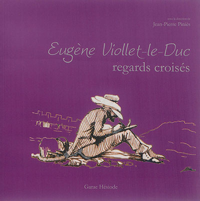 Eugène Viollet-le-Duc : regards croisés : actes du colloque de Carcassonne, 5 et 6 juin 2014