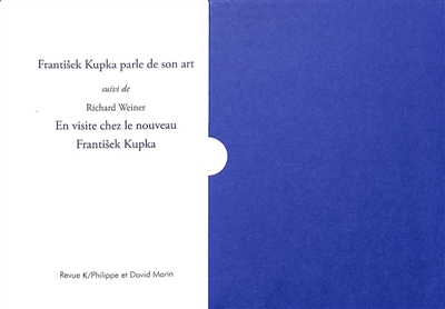 František Kupka parle de son art ; suivi de ; En visite chez le nouveau František Kupka