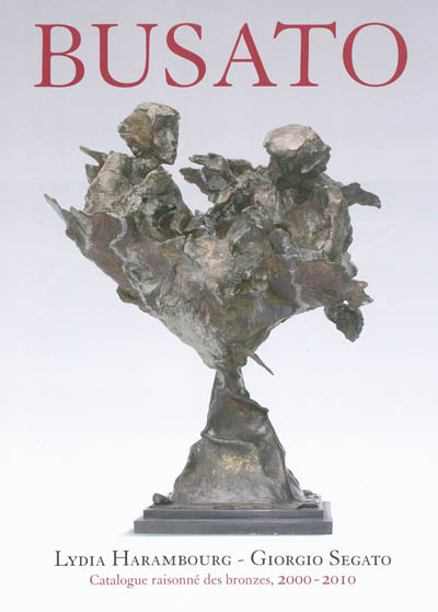 Gualtiero Busato : catalogue raisonné des bronzes 2000-2010