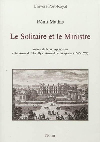 Le solitaire et le ministre : autour de la correspondance entre Arnauld d'Andilly et Arnauld de Pomponne, 1646-1674