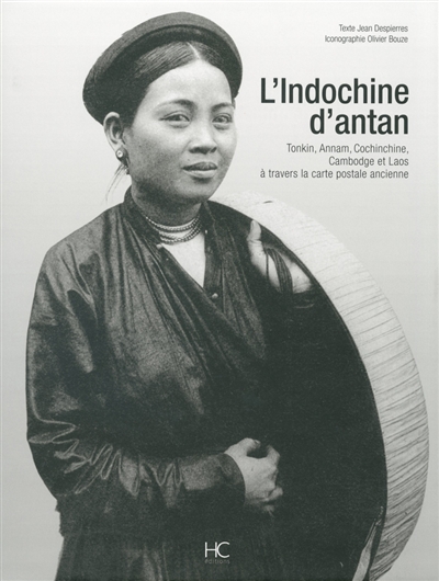 L'Indochine d'antan : Tonkin, Annam, Cochinchine, Cambodge et Laos à travers la carte postale ancienne
