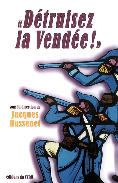 "Détruisez la Vendée !" : regards croisés sur les victimes et destructions de la guerre de Vendée