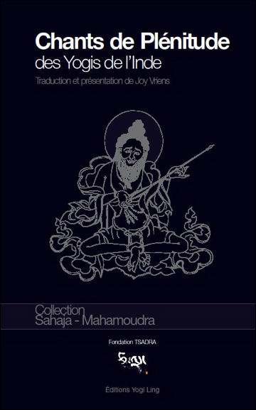 Chants de plénitude des yogis de l'Inde : huit anthologies de distiques : textes canoniques des instructions de la mahāmudrā
