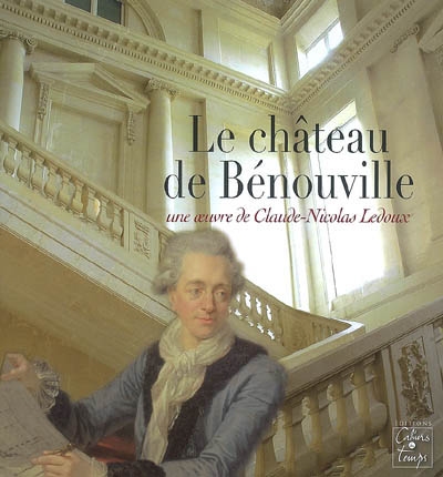 Le château de Bénouville : une oeuvre de Claude-Nicolas Ledoux : table ronde organisée le 20 septembre 2006