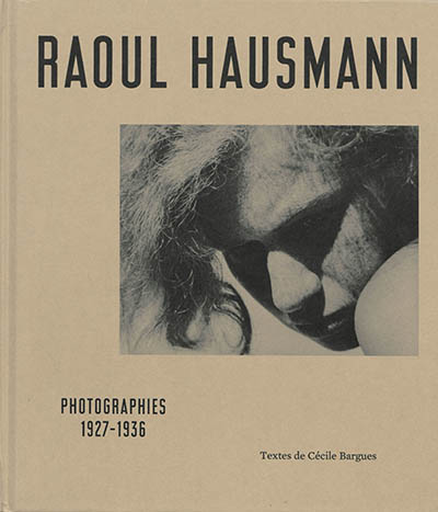 Raoul Hausmann : photographies 1927-1936 : exposition, Cherbourg-Octeville, Le Point du Jour, du 24 septembre 2017 au 14 janvier 2018, Paris, Jeu de Paume, du 6 février au 20 mai 2018