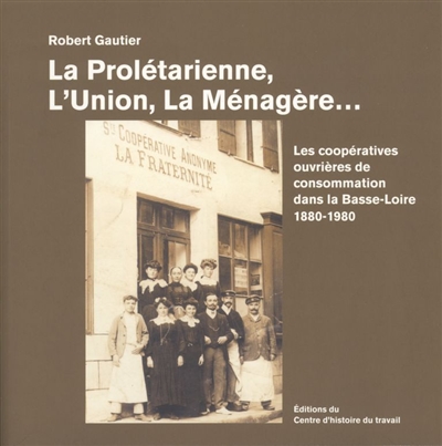 Les coopératives ouvrières de consommation dans la Basse-Loire : cent ans de solidarité économique et sociale, 1880-1980