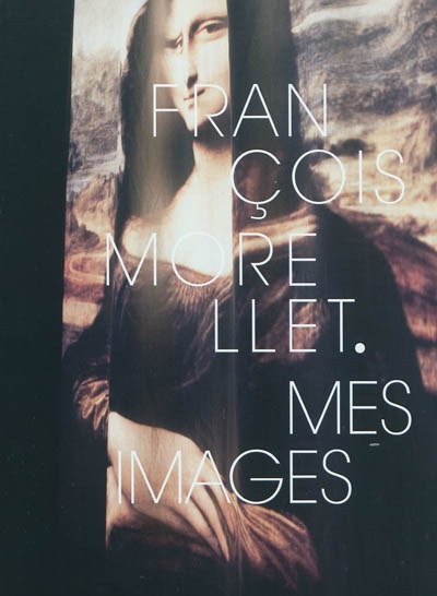 François Morellet : mes images : [exposition, Epinal, Musée départemental d'art ancien et contemporain, du 12 juin au 11 octobre 2010]