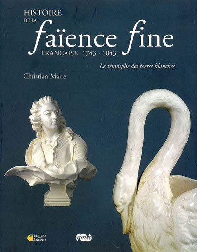 Histoire de la faïence fine française, 1743-1843 : exposition, Musée national de la céramique de Sèvres, 23 octobre 2008-23 février 2009