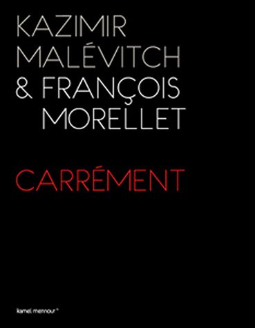 Kazimir Malévitch & François Morellet, Carrément : [exposition, Galerie Kamel Mennour, Paris, 17 mars-30 avril 2011]