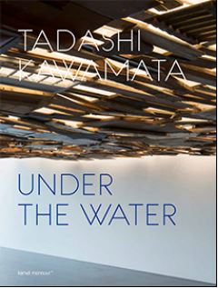 Tadashi Kawamata, Under the water : [expositions, Paris, Galerie Kamel Mennour, 10 décembre 2011-28 janvier 2012, Metz, Centre Pompidou-Metz, 11 février-15 août 2016]