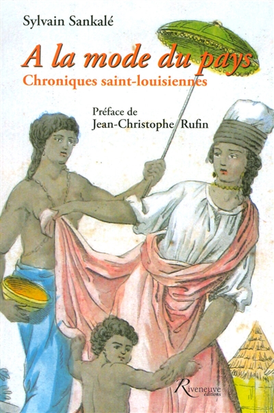 A la mode du pays : chroniques saint-louisiennes d'Antoine François Feuiltaine : Saint-Louis du Sénégal 1788-1835