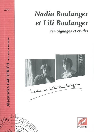 Nadia Boulanger et Lili Boulanger : témoignages et études : [colloque, Académie musicale de Villecroze, Var, 2004]