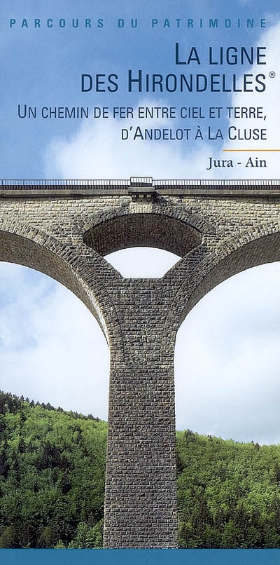 La ligne des Hirondelles : un chemin de fer entre ciel et terre, d'Andelot à La Cluse : Jura-Ain