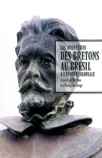 Les aventures des Bretons au Brésil à l'époque coloniale : [actes du colloque international, Rennes, 20-21 octobre 2005]
