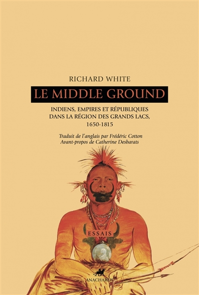 The Middle ground : Indiens, empires et républiques dans la région des Grands Lacs : 1650-1815