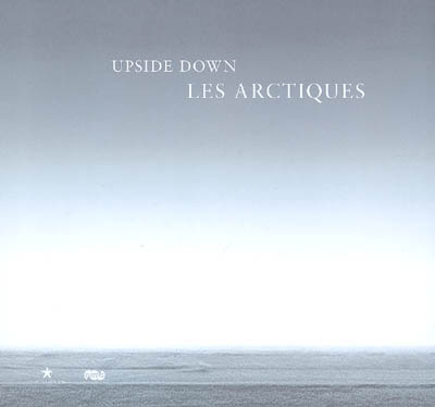 Upside down, les Arctiques : exposition, Paris, Musée du quai Branly, 30 septembre 2008-11 janvier 2009