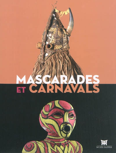 Mascarades et carnavals : [exposition, Paris, Musée Dapper, 5 octobre 2011-15 juillet 2012]